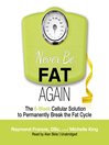 Never Be Fat Again (MP3): The 6-Week Cellular Solution to Permanently Break the Fat Cycle